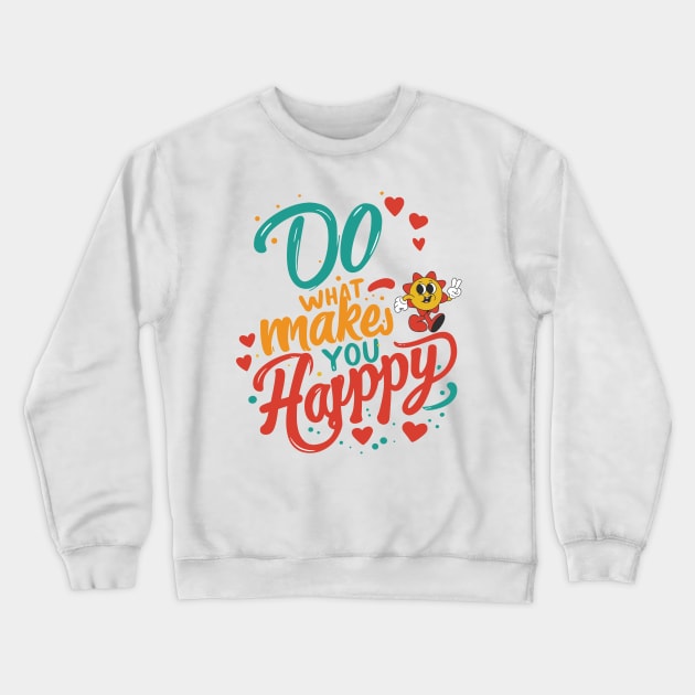 Do What Makes You Happy Crewneck Sweatshirt by JessArty